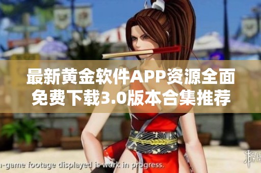 最新黄金软件APP资源全面免费下载3.0版本合集推荐