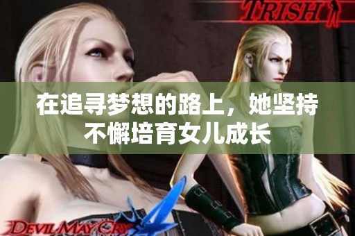 在追寻梦想的路上，她坚持不懈培育女儿成长