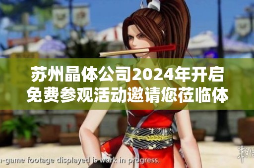 苏州晶体公司2024年开启免费参观活动邀请您莅临体验