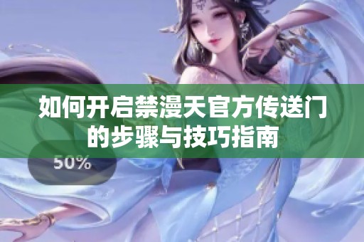 如何开启禁漫天官方传送门的步骤与技巧指南