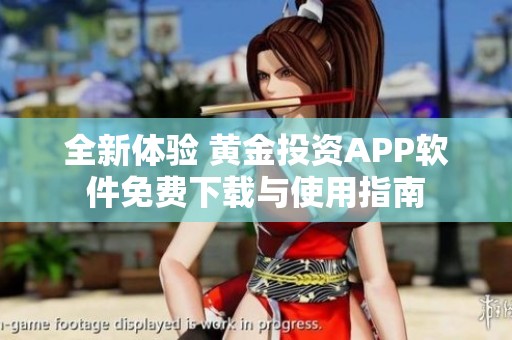 全新体验 黄金投资APP软件免费下载与使用指南