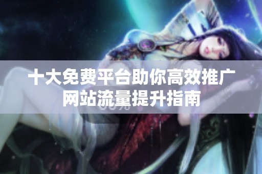 十大免费平台助你高效推广网站流量提升指南