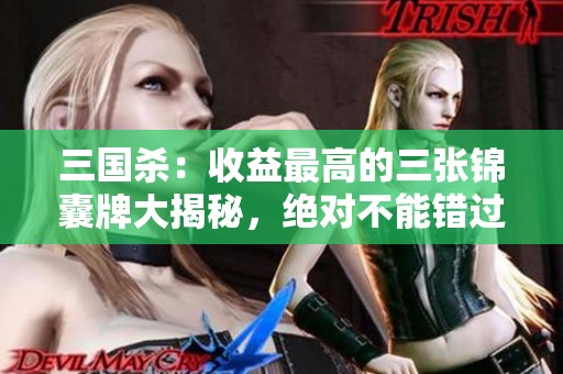三国杀：收益最高的三张锦囊牌大揭秘，绝对不能错过！