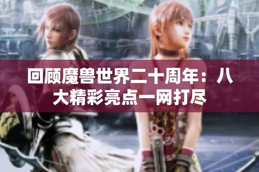 回顾魔兽世界二十周年：八大精彩亮点一网打尽
