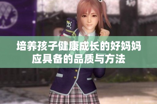 培养孩子健康成长的好妈妈应具备的品质与方法