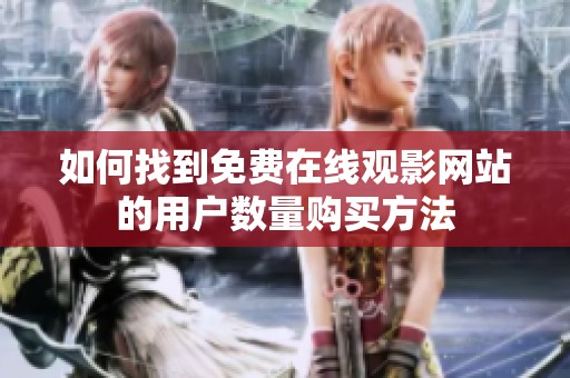 如何找到免费在线观影网站的用户数量购买方法