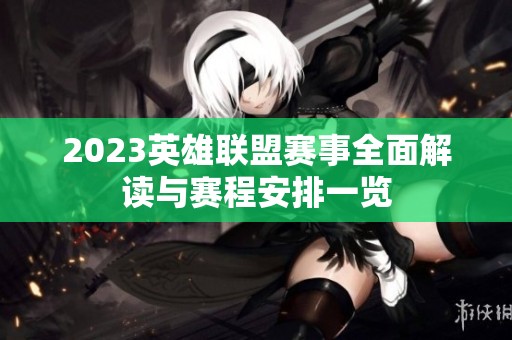 2023英雄联盟赛事全面解读与赛程安排一览