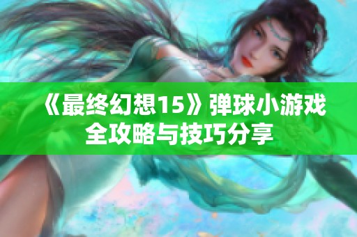 《最终幻想15》弹球小游戏全攻略与技巧分享