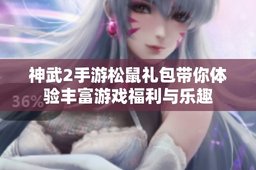 神武2手游松鼠礼包带你体验丰富游戏福利与乐趣