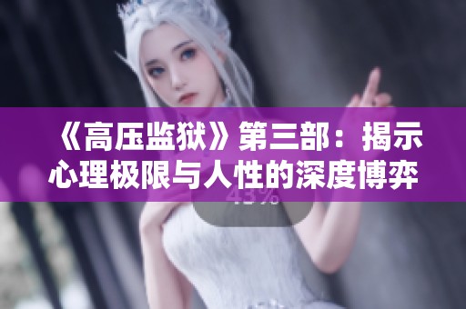 《高压监狱》第三部：揭示心理极限与人性的深度博弈