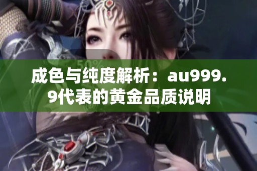 成色与纯度解析：au999.9代表的黄金品质说明