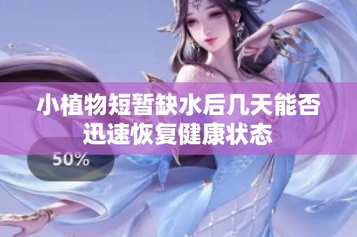 小植物短暂缺水后几天能否迅速恢复健康状态