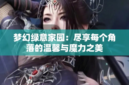 梦幻绿意家园：尽享每个角落的温馨与魔力之美