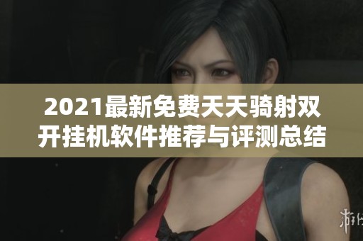 2021最新免费天天骑射双开挂机软件推荐与评测总结