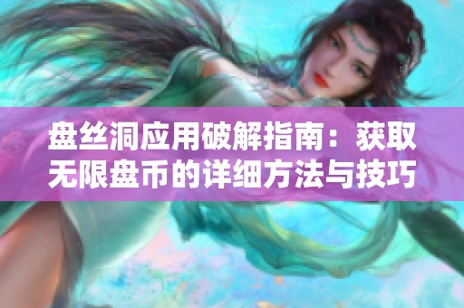 盘丝洞应用破解指南：获取无限盘币的详细方法与技巧