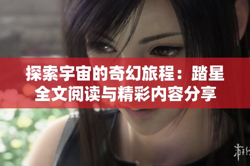 探索宇宙的奇幻旅程：踏星全文阅读与精彩内容分享