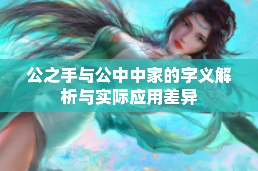 公之手与公中中家的字义解析与实际应用差异