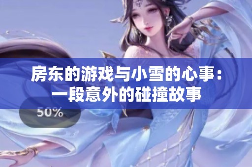 房东的游戏与小雪的心事：一段意外的碰撞故事