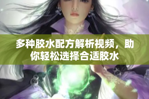 多种胶水配方解析视频，助你轻松选择合适胶水