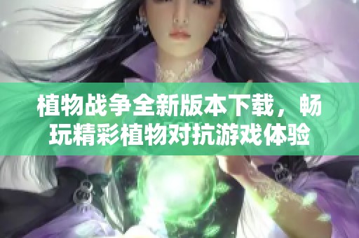 植物战争全新版本下载，畅玩精彩植物对抗游戏体验