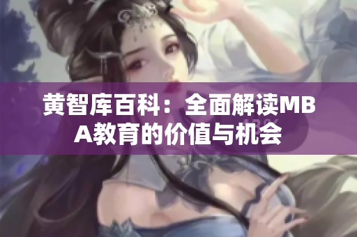 黄智库百科：全面解读MBA教育的价值与机会