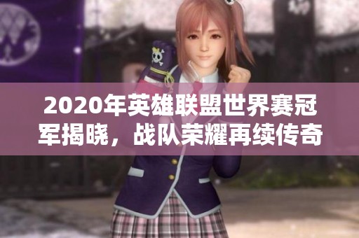 2020年英雄联盟世界赛冠军揭晓，战队荣耀再续传奇！