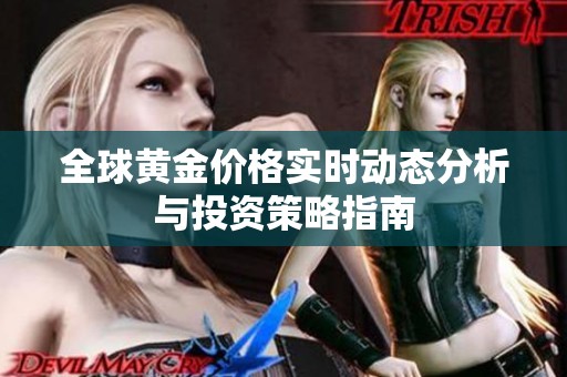 全球黄金价格实时动态分析与投资策略指南