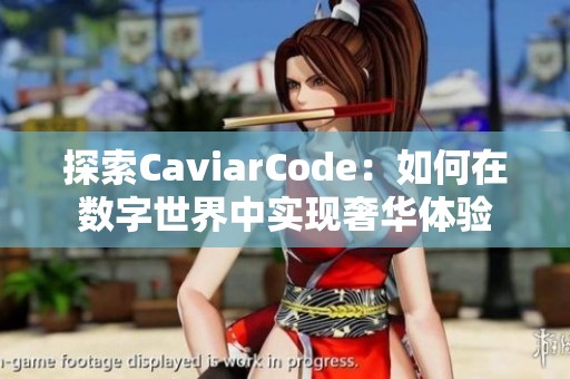 探索CaviarCode：如何在数字世界中实现奢华体验