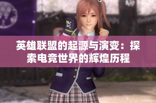 英雄联盟的起源与演变：探索电竞世界的辉煌历程