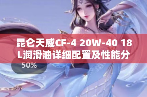 昆仑天威CF-4 20W-40 18L润滑油详细配置及性能分析