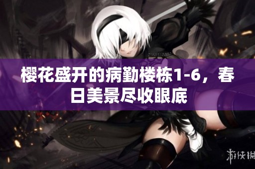 樱花盛开的病勤楼栋1-6，春日美景尽收眼底