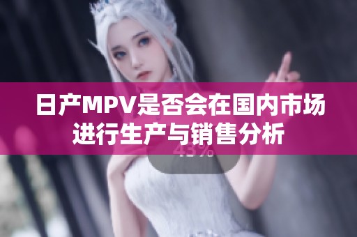 日产MPV是否会在国内市场进行生产与销售分析