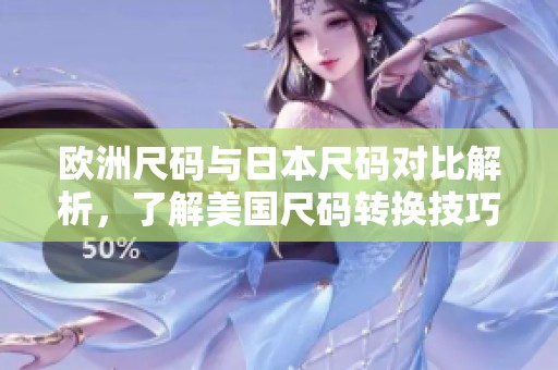 欧洲尺码与日本尺码对比解析，了解美国尺码转换技巧