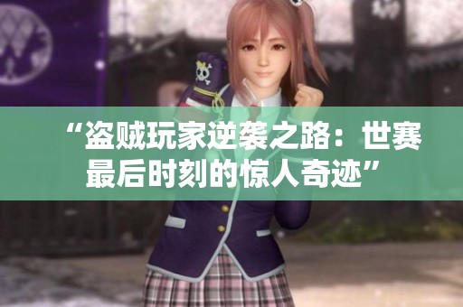 “盗贼玩家逆袭之路：世赛最后时刻的惊人奇迹”