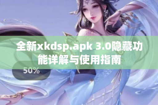 全新xkdsp.apk 3.0隐藏功能详解与使用指南