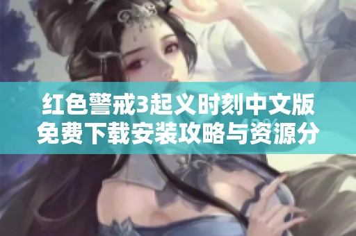红色警戒3起义时刻中文版免费下载安装攻略与资源分享