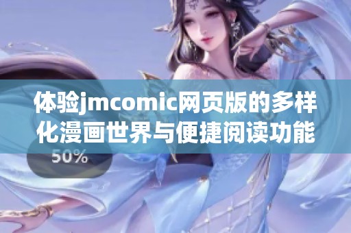 体验jmcomic网页版的多样化漫画世界与便捷阅读功能