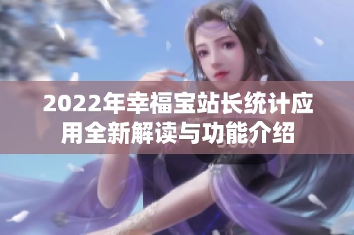 2022年幸福宝站长统计应用全新解读与功能介绍