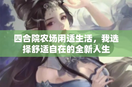 四合院农场闲适生活，我选择舒适自在的全新人生