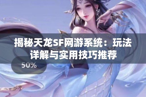 揭秘天龙SF网游系统：玩法详解与实用技巧推荐