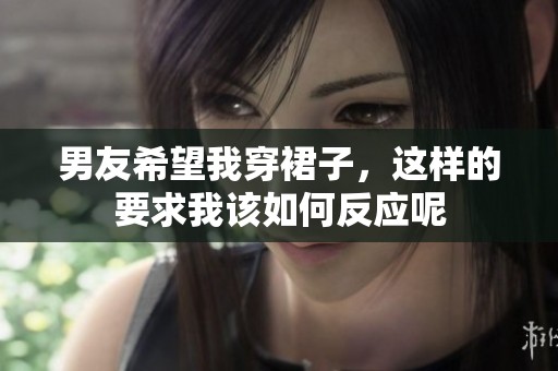 男友希望我穿裙子，这样的要求我该如何反应呢