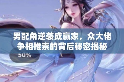 男配角逆袭成赢家，众大佬争相推崇的背后秘密揭秘