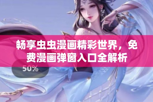 畅享虫虫漫画精彩世界，免费漫画弹窗入口全解析