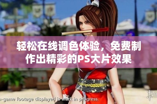 轻松在线调色体验，免费制作出精彩的PS大片效果
