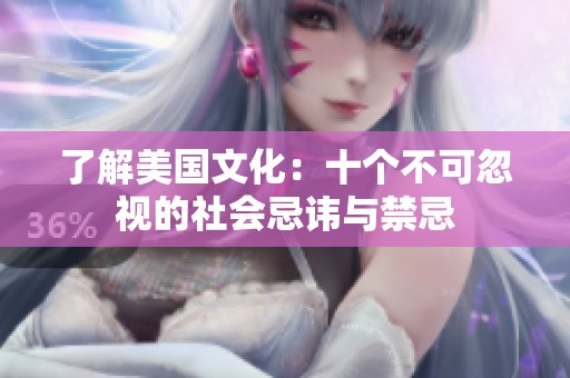 了解美国文化：十个不可忽视的社会忌讳与禁忌