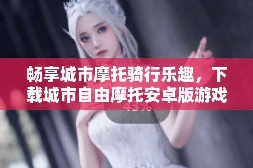 畅享城市摩托骑行乐趣，下载城市自由摩托安卓版游戏指南