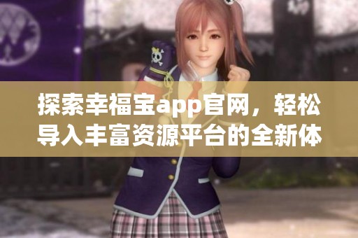 探索幸福宝app官网，轻松导入丰富资源平台的全新体验