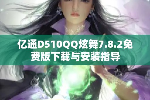 亿通D510QQ炫舞7.8.2免费版下载与安装指导