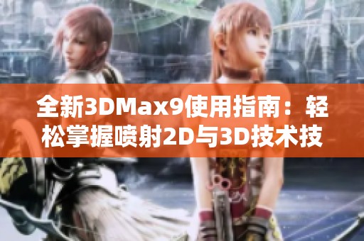 全新3DMax9使用指南：轻松掌握喷射2D与3D技术技巧