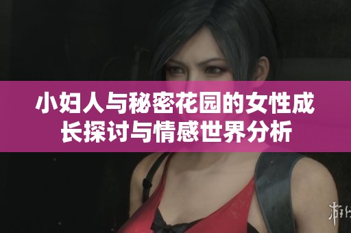 小妇人与秘密花园的女性成长探讨与情感世界分析